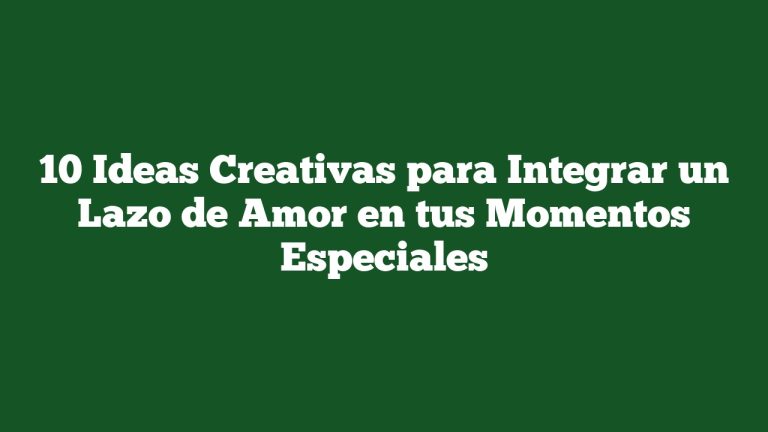 10 Ideas Creativas para Integrar un Lazo de Amor en tus Momentos Especiales