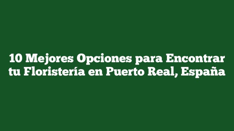 Imagen de 10 Mejores Opciones para Encontrar tu Floristería en Puerto Real, España 10 Mejores Opciones para Encontrar tu Floristería en Puerto Real, España