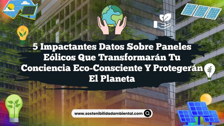 5 Impactantes Datos sobre Paneles Eólicos que Transformarán tu Conciencia Eco-Consciente y Protegerán el Planeta