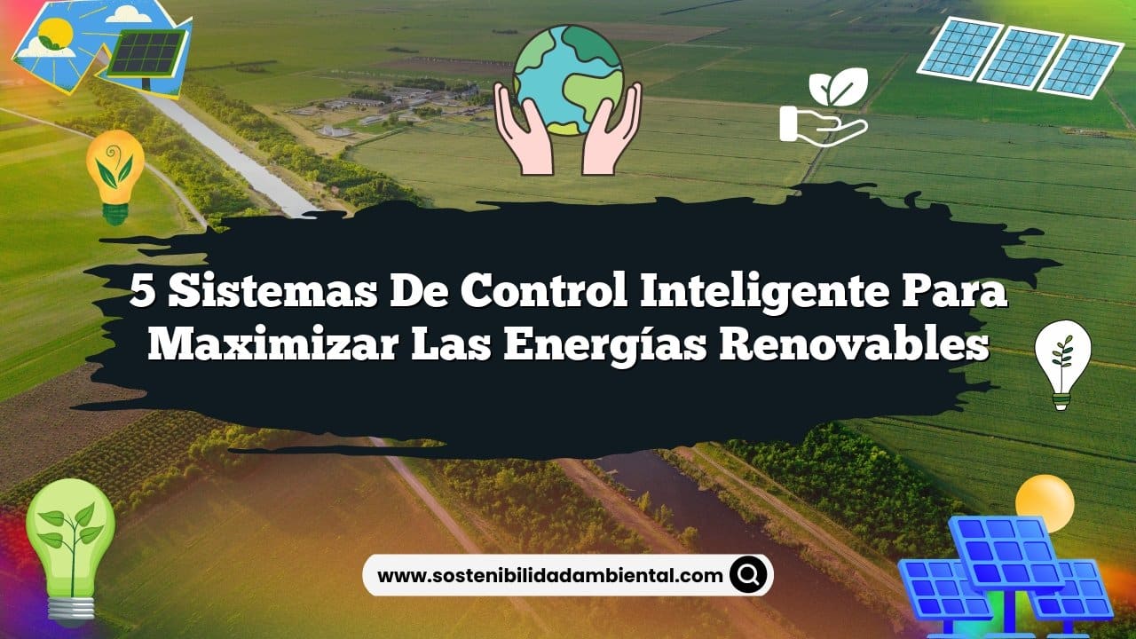 5 Sistemas de Control Inteligente para Maximizar las Energías Renovables