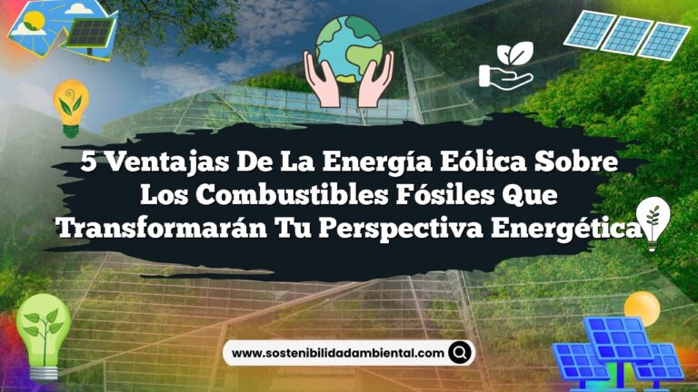 5 Ventajas de la Energía Eólica sobre los Combustibles Fósiles que Transformarán tu Perspectiva Energética