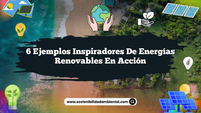 6 Ejemplos Inspiradores de Energías Renovables en Acción