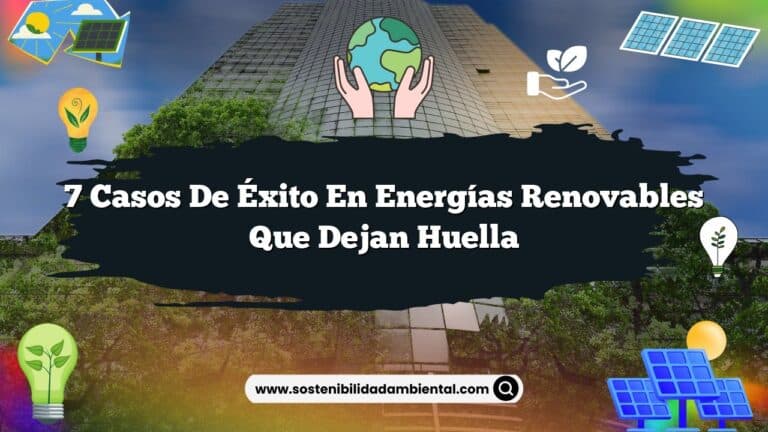 7 Casos de Éxito en Energías Renovables que Dejan Huella