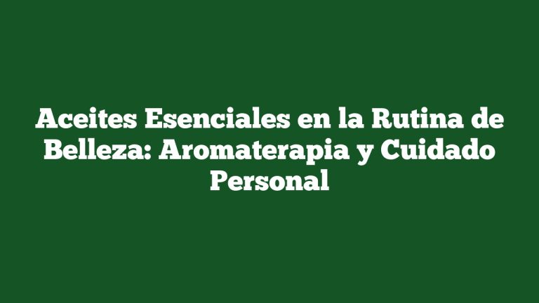 Imagen de Aceites Esenciales en la Rutina de Belleza: Aromaterapia y Cuidado Personal Aceites Esenciales en la Rutina de Belleza: Aromaterapia y Cuidado Personal