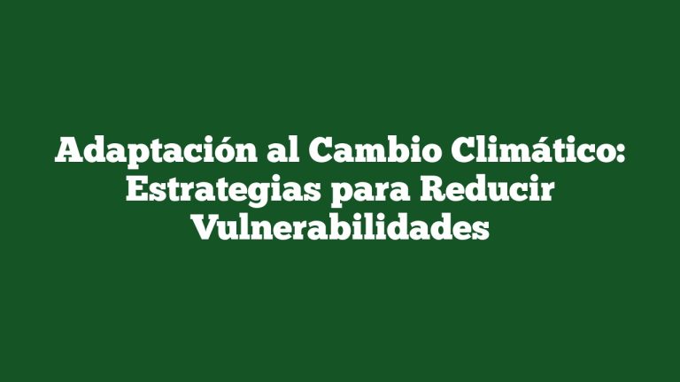 Imagen de Adaptación al Cambio Climático: Estrategias para Reducir Vulnerabilidades Adaptación al Cambio Climático: Estrategias para Reducir Vulnerabilidades