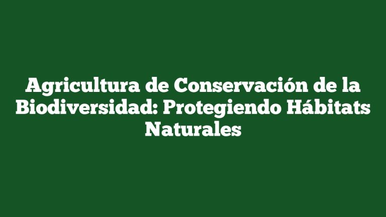 Imagen de Agricultura de Conservación de la Biodiversidad: Protegiendo Hábitats Naturales Agricultura de Conservación de la Biodiversidad: Protegiendo Hábitats Naturales