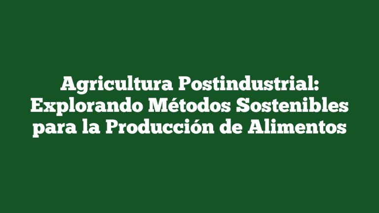Imagen de Agricultura Postindustrial: Explorando Métodos Sostenibles para la Producción de Alimentos Agricultura Postindustrial: Explorando Métodos Sostenibles para la Producción de Alimentos