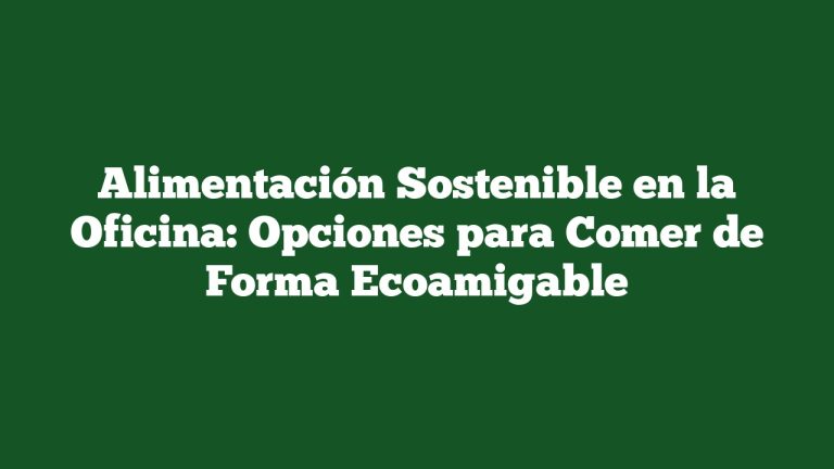 Imagen de Alimentación Sostenible en la Oficina: Opciones para Comer de Forma Ecoamigable Alimentación Sostenible en la Oficina: Opciones para Comer de Forma Ecoamigable