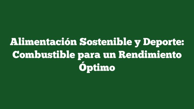 Imagen de Alimentación Sostenible y Deporte: Combustible para un Rendimiento Óptimo Alimentación Sostenible y Deporte: Combustible para un Rendimiento Óptimo