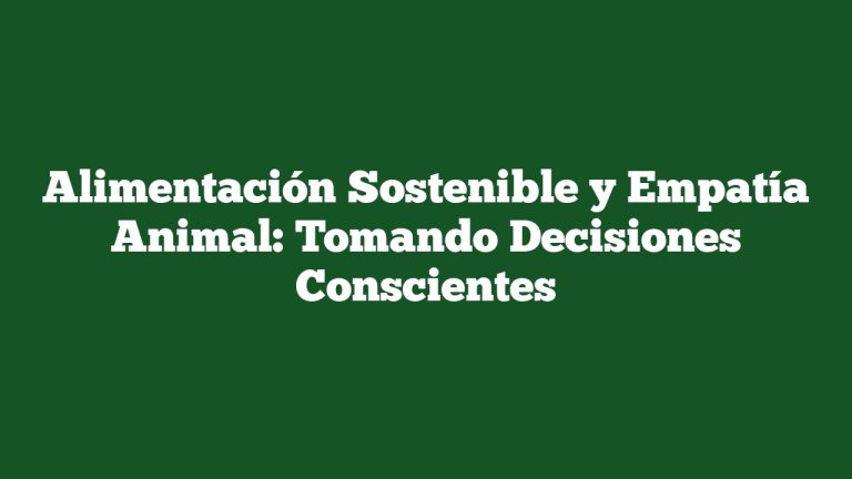 Imagen de Alimentación Sostenible y Empatía Animal: Tomando Decisiones Conscientes Alimentación Sostenible y Empatía Animal: Tomando Decisiones Conscientes