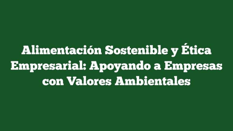 Imagen de Alimentación Sostenible y Ética Empresarial: Apoyando a Empresas con Valores Ambientales Alimentación Sostenible y Ética Empresarial: Apoyando a Empresas con Valores Ambientales