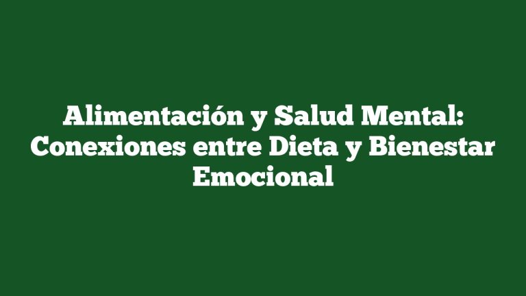 Alimentación y Salud Mental: Conexiones entre Dieta y Bienestar Emocional