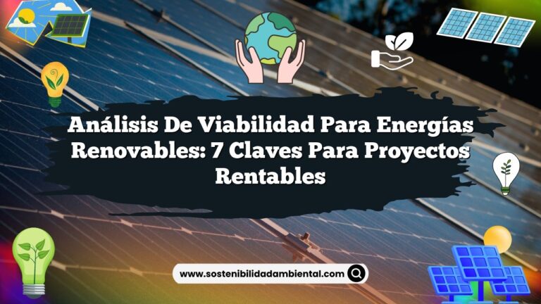 Análisis de Viabilidad para Energías Renovables: 7 Claves para Proyectos Rentables