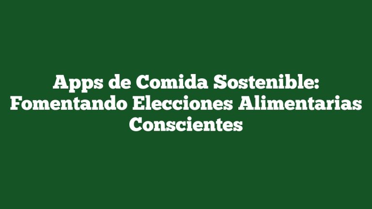 Imagen de Apps de Comida Sostenible: Fomentando Elecciones Alimentarias Conscientes Apps de Comida Sostenible: Fomentando Elecciones Alimentarias Conscientes