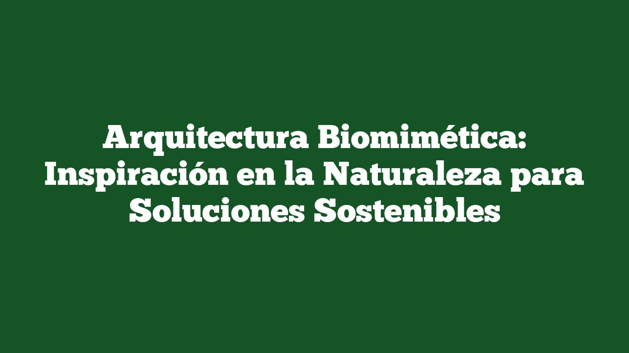 Arquitectura Biomimética: Inspiración en la Naturaleza para Soluciones Sostenibles