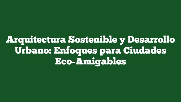 Imagen de Arquitectura Sostenible y Desarrollo Urbano: Enfoques para Ciudades Eco-Amigables Arquitectura Sostenible y Desarrollo Urbano: Enfoques para Ciudades Eco-Amigables