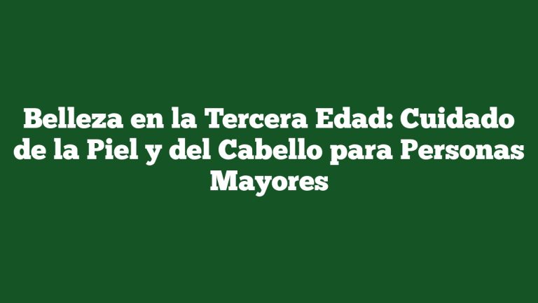 Imagen de Belleza en la Tercera Edad: Cuidado de la Piel y del Cabello para Personas Mayores Belleza en la Tercera Edad: Cuidado de la Piel y del Cabello para Personas Mayores