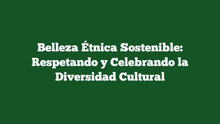 Imagen de Belleza Étnica Sostenible: Respetando y Celebrando la Diversidad Cultural Belleza Étnica Sostenible: Respetando y Celebrando la Diversidad Cultural