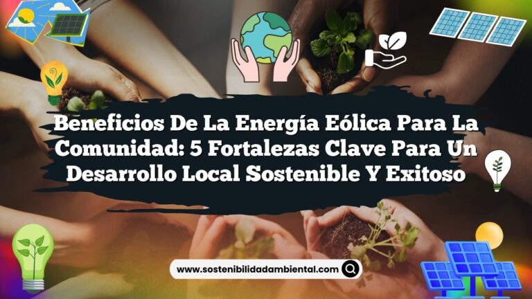 Beneficios de la Energía Eólica para la Comunidad: 5 Fortalezas Clave para un Desarrollo Local Sostenible y Exitoso