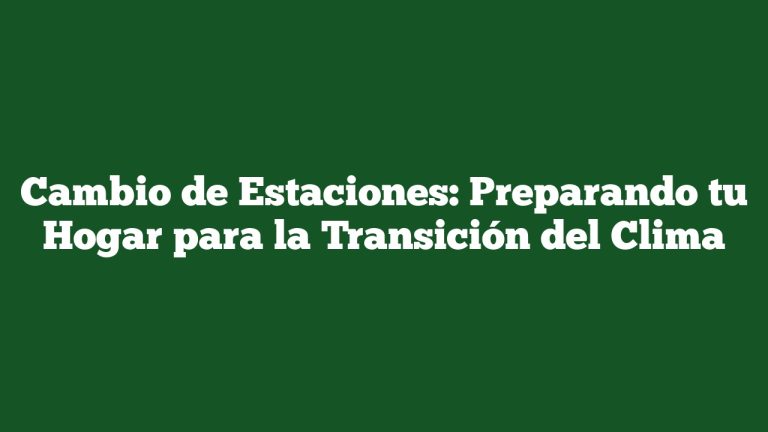 Imagen de Cambio de Estaciones: Preparando tu Hogar para la Transición del Clima Cambio de Estaciones: Preparando tu Hogar para la Transición del Clima