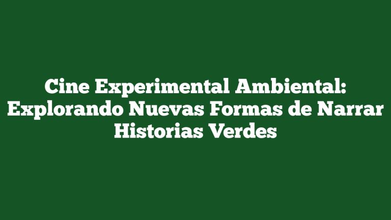 Imagen de Cine Experimental Ambiental: Explorando Nuevas Formas de Narrar Historias Verdes Cine Experimental Ambiental: Explorando Nuevas Formas de Narrar Historias Verdes