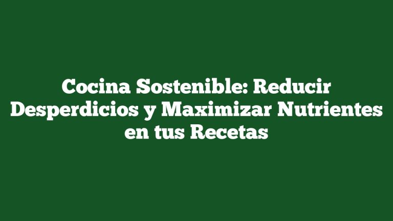 Imagen de Cocina Sostenible: Reducir Desperdicios y Maximizar Nutrientes en tus Recetas Cocina Sostenible: Reducir Desperdicios y Maximizar Nutrientes en tus Recetas