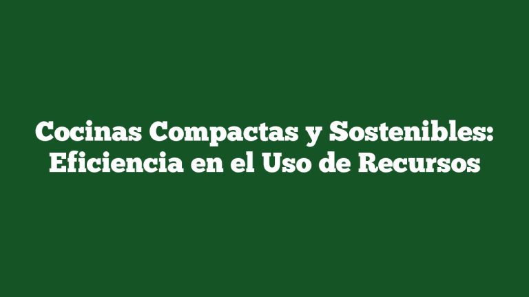Imagen de Cocinas Compactas y Sostenibles: Eficiencia en el Uso de Recursos Cocinas Compactas y Sostenibles: Eficiencia en el Uso de Recursos