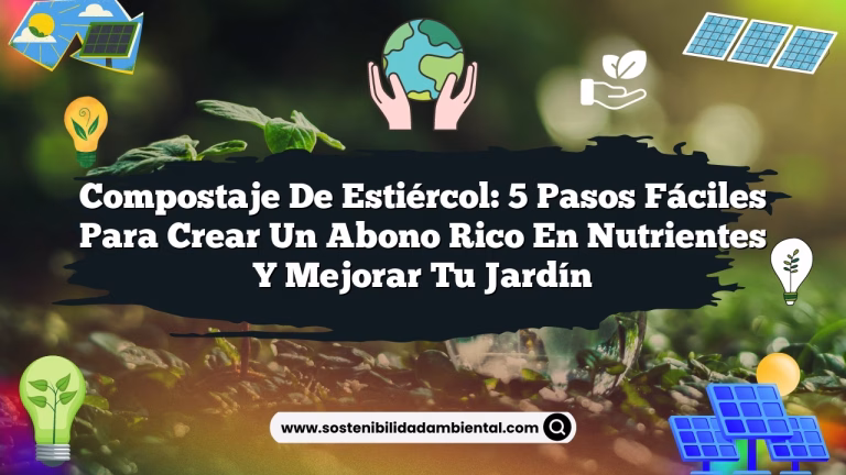 Compostaje de Estiércol: 5 Pasos Fáciles para Crear un Abono Rico en Nutrientes y Mejorar tu Jardín