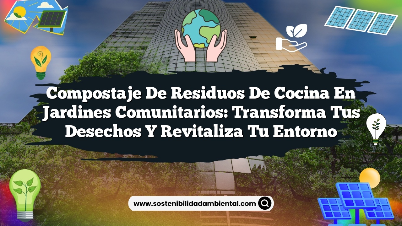 Compostaje de residuos de cocina en jardines comunitarios: Transforma tus desechos y revitaliza tu entorno