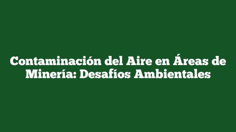 Imagen de Contaminación del Aire en Áreas de Minería: Desafíos Ambientales Contaminación del Aire en Áreas de Minería: Desafíos Ambientales