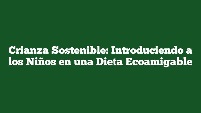 Imagen de Crianza Sostenible: Introduciendo a los Niños en una Dieta Ecoamigable Crianza Sostenible: Introduciendo a los Niños en una Dieta Ecoamigable