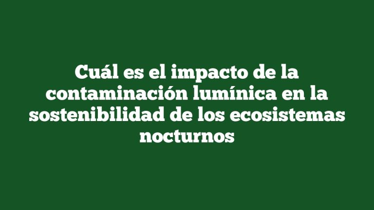 Imagen de Cuál es el impacto de la contaminación lumínica en la sostenibilidad de los ecosistemas nocturnos Cuál es el impacto de la contaminación lumínica en la sostenibilidad de los ecosistemas nocturnos