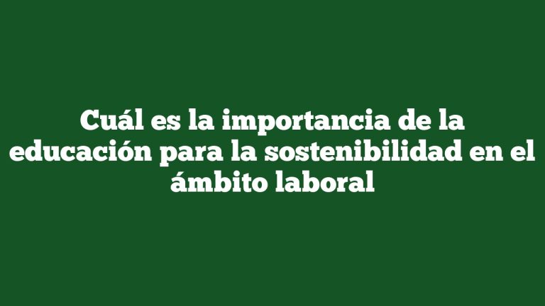 Cuál es la importancia de la educación para la sostenibilidad en el ámbito laboral