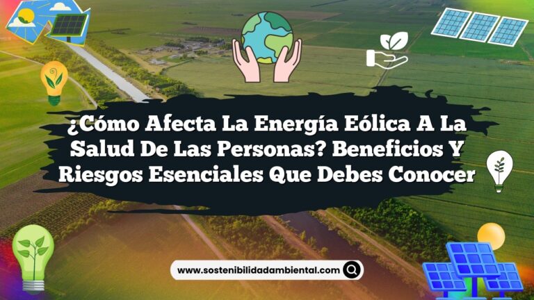 ¿Cómo Afecta la Energía Eólica a la Salud de las Personas? Beneficios y Riesgos Esenciales que Debes Conocer
