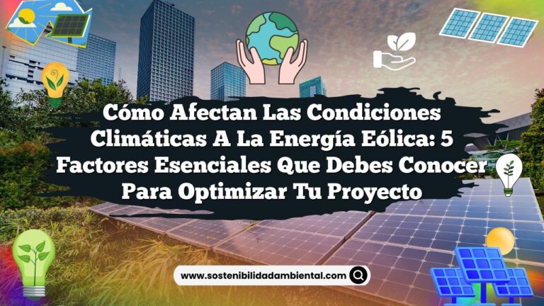 Cómo Afectan las Condiciones Climáticas a la Energía Eólica: 5 Factores Esenciales que Debes Conocer para Optimizar Tu Proyecto