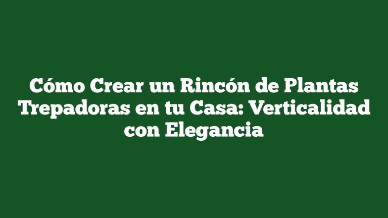 Imagen de Cómo Crear un Rincón de Plantas Trepadoras en tu Casa: Verticalidad con Elegancia Cómo Crear un Rincón de Plantas Trepadoras en tu Casa: Verticalidad con Elegancia