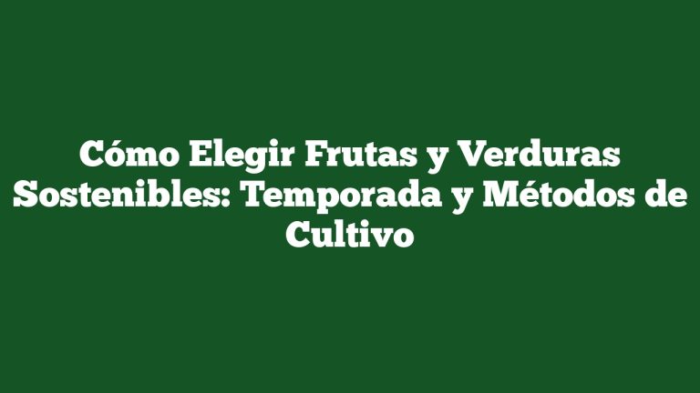 Imagen de Cómo Elegir Frutas y Verduras Sostenibles: Temporada y Métodos de Cultivo Cómo Elegir Frutas y Verduras Sostenibles: Temporada y Métodos de Cultivo