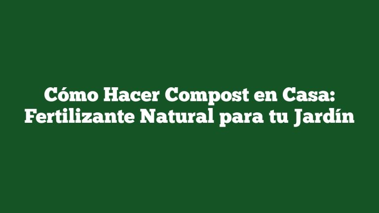 Imagen de Cómo Hacer Compost en Casa: Fertilizante Natural para tu Jardín Cómo Hacer Compost en Casa: Fertilizante Natural para tu Jardín
