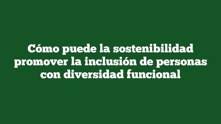 Imagen de Cómo puede la sostenibilidad promover la inclusión de personas con diversidad funcional Cómo puede la sostenibilidad promover la inclusión de personas con diversidad funcional