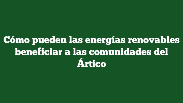 Cómo pueden las energías renovables beneficiar a las comunidades del Ártico