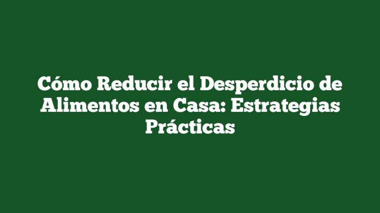 Imagen de Cómo Reducir el Desperdicio de Alimentos en Casa: Estrategias Prácticas Cómo Reducir el Desperdicio de Alimentos en Casa: Estrategias Prácticas