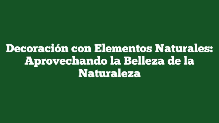 Imagen de Decoración con Elementos Naturales: Aprovechando la Belleza de la Naturaleza Decoración con Elementos Naturales: Aprovechando la Belleza de la Naturaleza