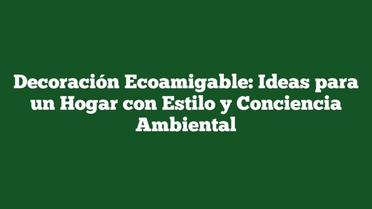 Imagen de Decoración Ecoamigable: Ideas para un Hogar con Estilo y Conciencia Ambiental Decoración Ecoamigable: Ideas para un Hogar con Estilo y Conciencia Ambiental