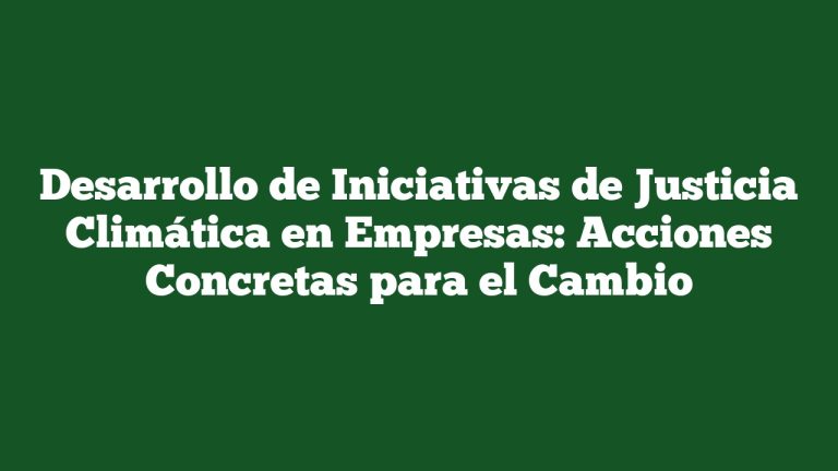 Imagen de Desarrollo de Iniciativas de Justicia Climática en Empresas: Acciones Concretas para el Cambio Desarrollo de Iniciativas de Justicia Climática en Empresas: Acciones Concretas para el Cambio