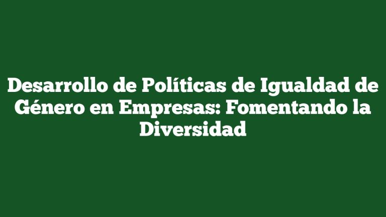 Imagen de Desarrollo de Políticas de Igualdad de Género en Empresas: Fomentando la Diversidad Desarrollo de Políticas de Igualdad de Género en Empresas: Fomentando la Diversidad
