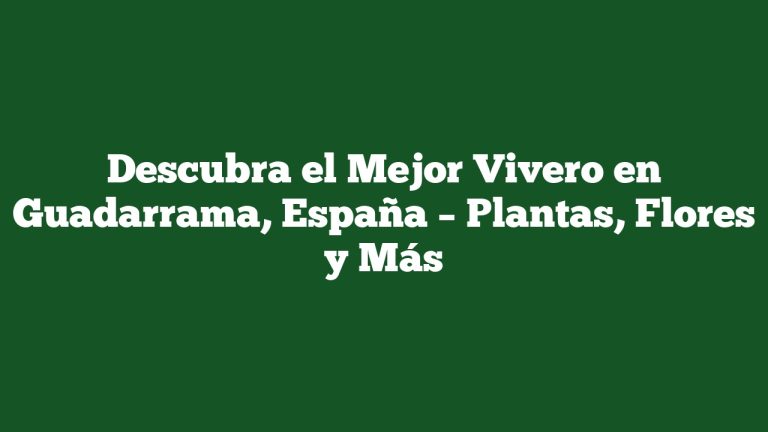 Descubra el Mejor Vivero en Guadarrama, España – Plantas, Flores y Más
