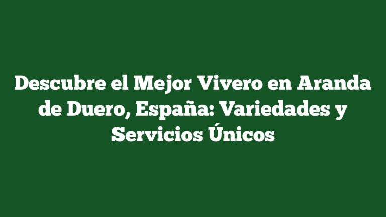 Imagen de Descubre el Mejor Vivero en Aranda de Duero, España: Variedades y Servicios Únicos Descubre el Mejor Vivero en Aranda de Duero, España: Variedades y Servicios Únicos