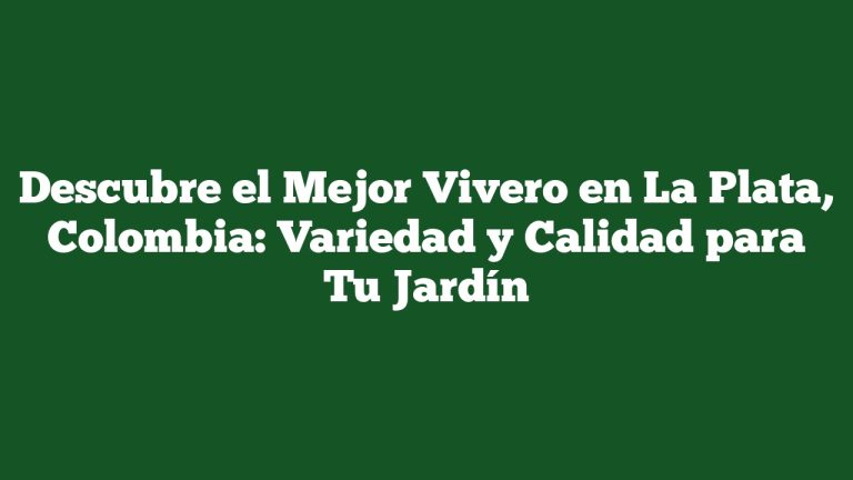 Imagen de Descubre el Mejor Vivero en La Plata, Colombia: Variedad y Calidad para Tu Jardín Descubre el Mejor Vivero en La Plata, Colombia: Variedad y Calidad para Tu Jardín