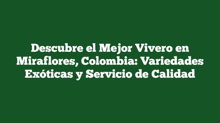 Imagen de Descubre el Mejor Vivero en Miraflores, Colombia: Variedades Exóticas y Servicio de Calidad Descubre el Mejor Vivero en Miraflores, Colombia: Variedades Exóticas y Servicio de Calidad