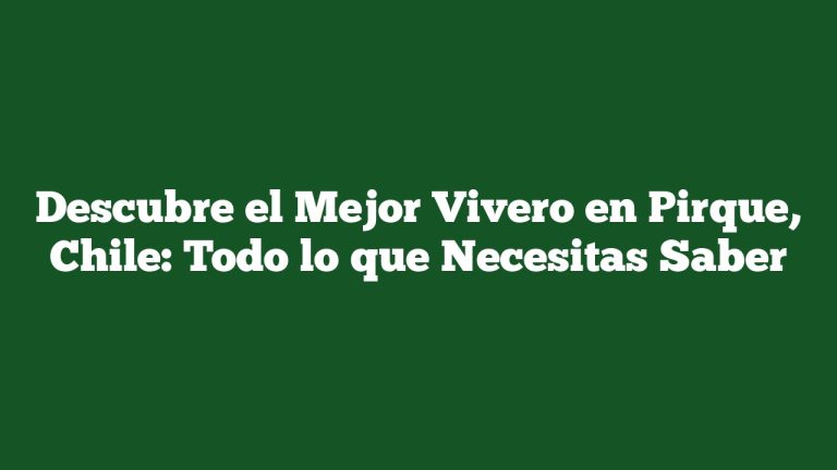 Descubre el Mejor Vivero en Pirque, Chile: Todo lo que Necesitas Saber